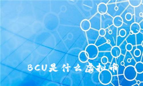 BCU是什么虚拟币？ - 全面了解BCU虚拟币及相关信息