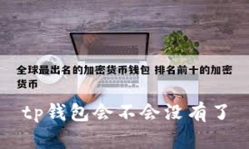 tp钱包会不会没有了