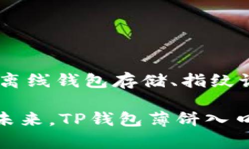 TP钱包薄饼入口：快速、安全、便捷的数字货币存储方式
TP钱包，薄饼入口，数字货币存储/guanjianci

随着人们对数字货币的兴趣日益增加，数字钱包的需求也在不断膨胀。TP钱包薄饼入口是一种非常优秀的数字货币存储方式，它既快速、安全又便捷，备受用户推崇。下面，让我们深入了解这一数字货币存储方式。

为什么选择TP钱包薄饼入口？
数字钱包安全，TP钱包特点，薄饼入口便捷/guanjianci

数字钱包是保护用户数字货币的必要手段，而TP钱包以其高度安全的特点备受用户欢迎。使用TP钱包，用户只需在app或网站端使用薄饼入口扫码即可快速、便捷地操作数字货币，不必担心自身信息泄露的风险。同时，TP钱包还支持多种数字货币的存储和交易，更加灵活多样。

如何使用TP钱包薄饼入口存储数字货币？
如何开通TP钱包，如何使用薄饼入口存储数字货币/guanjianci

开通TP钱包并存储数字货币也非常简单。用户需要先下载并注册TP钱包，然后使用薄饼入口进入官网或app。随后，选择数字货币类型，并根据提示完成操作即可。此外，TP钱包还提供数字货币的转账服务，用户也可以使用薄饼入口进入转账界面进行操作。

TP钱包薄饼入口的优势是什么？
TP钱包极速体验，薄饼入口方便易用/guanjianci

与其他数字钱包相比较，TP钱包薄饼入口具有极速体验和方便易用的优势。在操作数字货币过程中，用户只需要使用薄饼入口即可快速完成操作，不需要繁琐的步骤和复杂的操作。同时，TP钱包还提供多种便利功能，例如行情分析和交易记录等等。

如何保障TP钱包薄饼入口的安全性？
采用先进加密技术，多重安全保障措施/guanjianci

数字资产的安全性一直是用户关注的重点。对此，TP钱包采用了先进的加密技术和多重安全保障措施。其中包括多重加密算法、离线钱包存储、指纹识别和面部识别等安全措施，为用户的数字资产提供了全天候、立体化的保障。

总之，TP钱包薄饼入口是一种快速、安全、便捷的数字货币存储方式，既能满足用户的存储需求，也能保护用户数字资产安全。在未来，TP钱包薄饼入口还将进一步扩展数字货币支持和便利功能，为用户提供更加优质的服务。