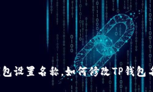 TP钱包设置名称，如何修改TP钱包名称？