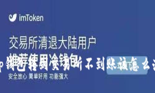 tp钱包转到交易所不到账该怎么办