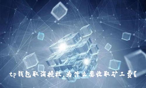 tp钱包取消授权，为什么要收取矿工费？