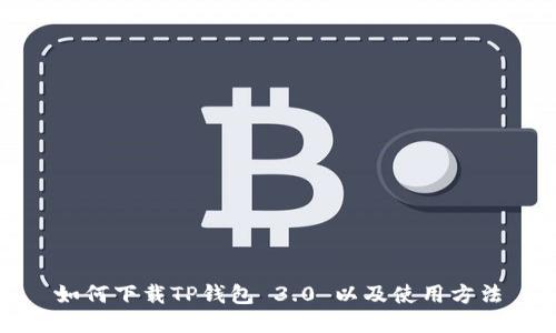 如何下载TP钱包 3.0 以及使用方法