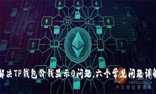 解决TP钱包价钱显示0问题，六个常见问题详解